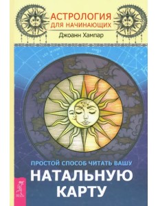 Астрология для начинающих. Простой способ читать вашу натальную карту Астрология для начинающих. Простой способ читать вашу натальную карту