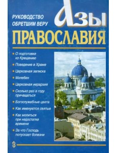 Азы Православия. Руководство обретшим веру