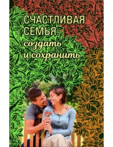 Счастливая семья. Создать и сохранить. Беседы греческих духовников