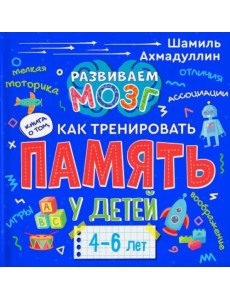 Книга о том, как тренировать память у детей 4-6 лет. Учебно-практическое пособие