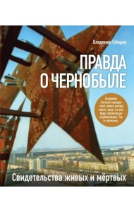 Правда о Чернобыле. Свидетельства живых и мертвых