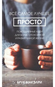 Всё самое лучшее просто. Повседневные идеи для более спокойной и размеренной жизни
