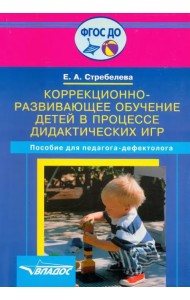 Коррекционно-развивающее обучение детей в процессе дидактических игр. Пособие для педагога