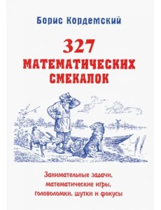 327 математических смекалок. Занимательные задачи, математические игры, головоломки, шутки и фокусы 327 математических смекалок. Занимательные задачи, математические игры, головоломки, шутки и фокусы