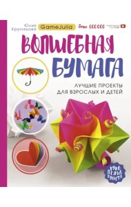 Волшебная бумага. Лучшие проекты для взрослых и детей