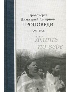 Жить по вере. Проповеди 1995-1996 Жить по вере. Проповеди 1995-1996