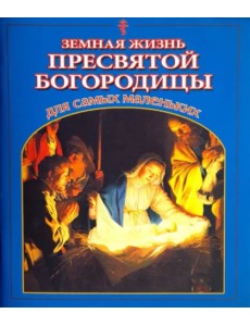 Земная жизнь Пресвятой Богородицы для самых маленьких Земная жизнь Пресвятой Богородицы для самых маленьких