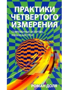 Практики четвертого измерения. Современные молитвы, коды и настрои