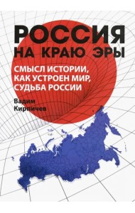 Россия на краю эры. Смысл истории, как устроен мир, судьба России