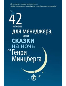 42 истории для менеджера, или Сказки на ночь от Генри Минцберга 42 истории для менеджера, или Сказки на ночь от Генри Минцберга