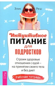 Интуитивное питание для подростков. Строим здоровые отношения с едой