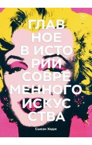 Главное в истории современного искусства. Ключевые работы, темы, направления, техники