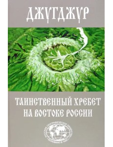 Джугджур. Таинственный хребет на востоке России. Географическое описание необитаемых гор и рек