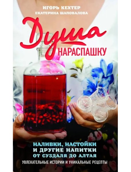 Душа нараспашку. Наливки, настойки и другие напитки от Суздаля до Алтая. Увлекательные истории