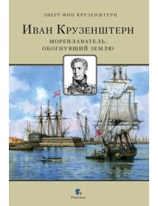 Иван Крузенштерн. Мореплаватель, обогнувший землю Иван Крузенштерн. Мореплаватель, обогнувший землю