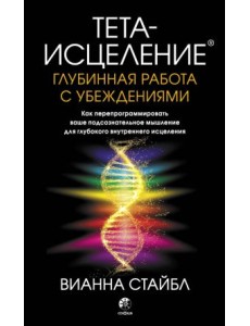 Тета-исцеление. Глубинная работа с убеждениями