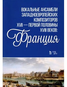 Вокальные ансамбли западноевропейских композиторов XVII - первой половины XVIII веков. Франция. Ноты