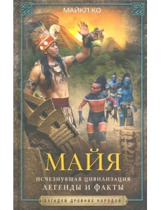 Майя. Исчезнувшая цивилизация: легенды и факты Майя. Исчезнувшая цивилизация: легенды и факты