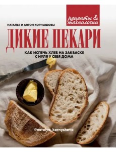 Дикие пекари. Как испечь хлеб на закваске с нуля у себя дома Дикие пекари. Как испечь хлеб на закваске с нуля у себя дома