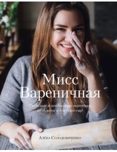 Мисс Вареничная. Любимые и необычные вареники, пельмени и кое-что еще