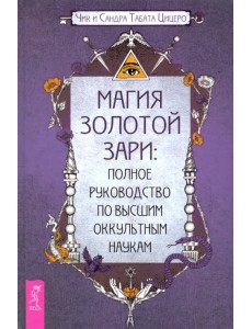 Магия Золотой Зари. Полное руководство по высшим оккультным наукам Магия Золотой Зари. Полное руководство по высшим оккультным наукам