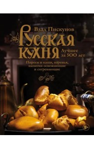 Русская кухня. Лучшее за 500 лет. Книга третья. Пироги и каши, варенья, напитки освежающие и согрев.