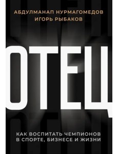 Отец. Как воспитать чемпионов в спорте, бизнесе и жизни