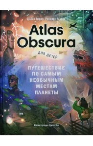 Atlas Obscura для детей. Путешествие по самым необычным местам планеты