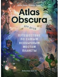 Atlas Obscura для детей. Путешествие по самым необычным местам планеты Atlas Obscura для детей. Путешествие по самым необычным местам планеты