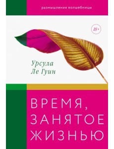 Время, занятое жизнью. Размышления волшебницы Земноморья Время, занятое жизнью. Размышления волшебницы Земноморья
