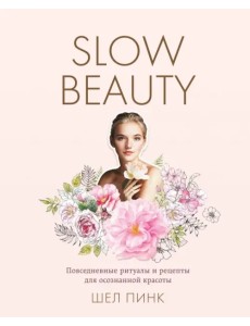 Slow Beauty. Повседневные ритуалы и рецепты для осознанной красоты