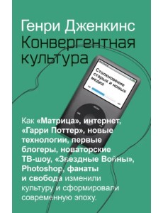 Конвергентная культура. Столкновение старых и новых медиа