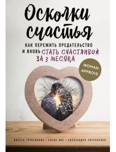 Осколки счастья. Как пережить предательство и вновь стать счастливой за 3 месяца Осколки счастья. Как пережить предательство и вновь стать счастливой за 3 месяца