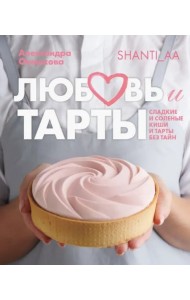 Любовь и тарты. Сладкие и соленые киши и тарты без тайн