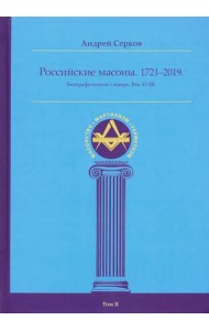 Российские масоны. 1721-2019. Биографический словарь. Век XVIII. Том II