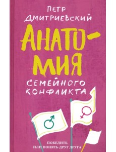 Анатомия семейного конфликта. Победить или понять друг друга