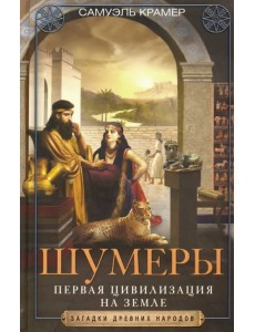 Шумеры. Первая цивилизация на Земле Шумеры. Первая цивилизация на Земле