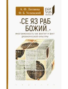 "Се яз раб Божий..." Многоименность как фактор и факт древнерусской культуры