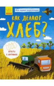 Моя первая энциклопедия. Как делают хлеб?