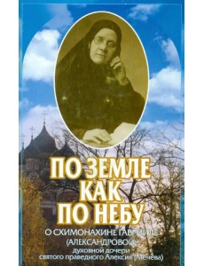 По земле, как по небу. О схимомонахине Гаврииле (Александровой) По земле, как по небу. О схимомонахине Гаврииле (Александровой)