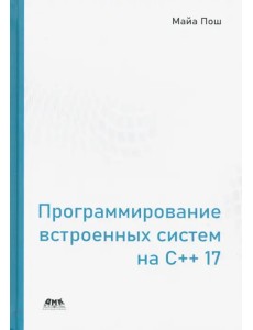 Программирование встроенных систем на С++ 17. Создание универсальных и надежных встроенных решений