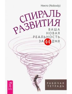 Спираль развития. Ваша новая реальность за 44 дня. Рабочая тетрадь