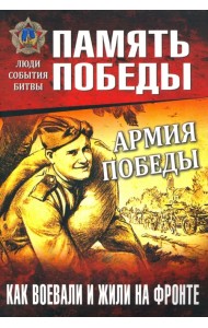 Армия Победы. Как воевали и жили на фронте
