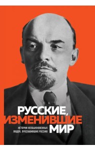 Великие русские, изменившие мир. От Крузенштерна до Сахарова