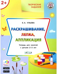 Творческие задания. Раскрашивание, лепка, аппликация. Тетрадь для занятий с детьми 2-3 лет