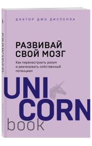 Развивай свой мозг. Как перенастроить разум и реализовать собственный потенциал