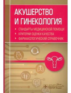 Акушерство и гинекология. Стандарты медицинской помощи. Фармакологический справочник
