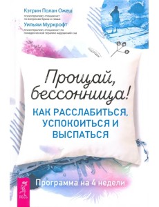 Прощай, бессонница! Как расслабиться, успокоиться и выспаться. Программа на 4 недели Прощай, бессонница! Как расслабиться, успокоиться и выспаться. Программа на 4 недели