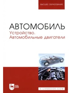Автомобиль. Устройство. Автомобильные двигатели. Учебное пособие Автомобиль. Устройство. Автомобильные двигатели. Учебное пособие
