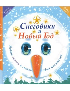 Снеговики и Новый год. Новые сказки и стихи новых писателей Снеговики и Новый год. Новые сказки и стихи новых писателей